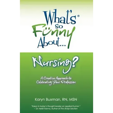 What's So Funny About... Nursing?: A Creative Approach to Celebrating Your Profession