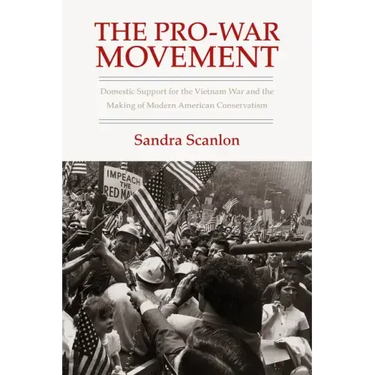 The Pro-War Movement: Domestic Support for the Vietnam War and the Making of Modern American Conservatism