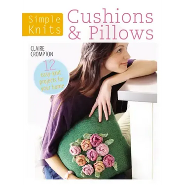 Simple Knits Cushions & Pillows: 12 Easy-Knit Projects for Your Home