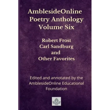 AmblesideOnline Poetry Anthology Volume Six: Robert Frost, Carl Sandburg, and Other Favorites