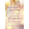 Prayerfully Waiting: A Catholic Grandmother's Prayer Journal
