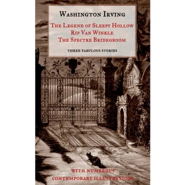 The Legend of Sleepy Hollow, Rip Van Winkle, The Spectre Bridegroom.Three Fabulous Ghost Stories from the "Sketch Book": With Numerous Contemporary Il