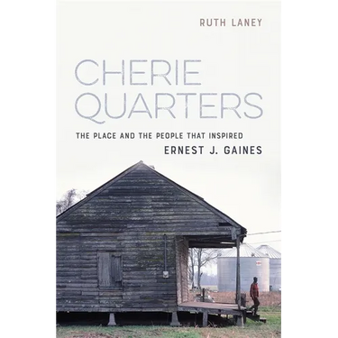 Cherie Quarters: The Place and the People That Inspired Ernest J. Gaines