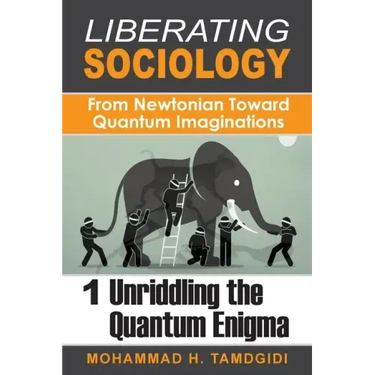 Liberating Sociology: From Newtonian Toward Quantum Imaginations: Volume 1: Unriddling the Quantum Enigma
