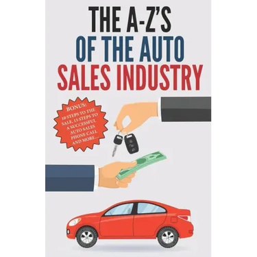 The A-Z's of The Auto Sales Industry: The Ultimate Auto Dealership Dictionary