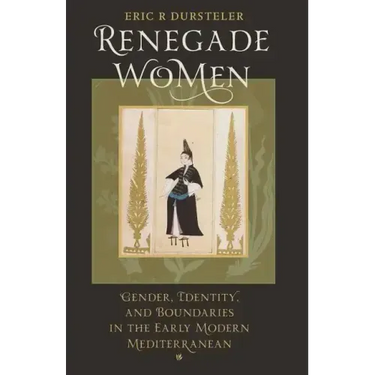 Renegade Women: Gender, Identity, and Boundaries in the Early Modern Mediterranean