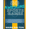 80 Awesome Sports Games: The Epic Teacher Handbook of 80 Indoor & Outdoor Physical Education Games for Elementary and High School Kids