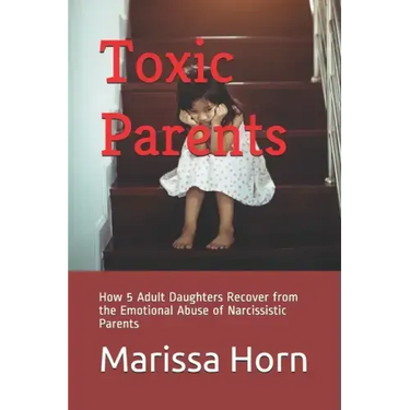 Toxic Parents: How 5 Adult Daughters Recover from the Emotional Abuse of Narcissistic Parents