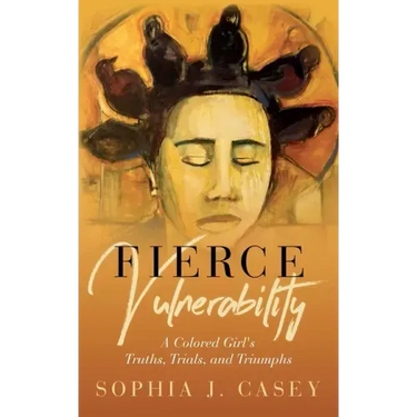 Fierce Vulnerability: A Colored Girl's Truths, Trials and Triumphs