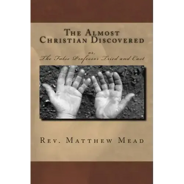 The Almost Christian Discovered: or, The False Professor Tried and Cast