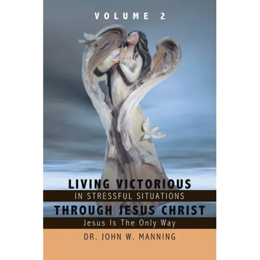 Living Victorious in Stressful Situations Through Jesus Christ: Jesus Is the Only Way