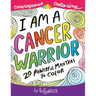 I Am A Cancer Warrior: An Adult Coloring Book for Encouragement, Strength and Positive Vibes: 20 Powerful Mantras To Color