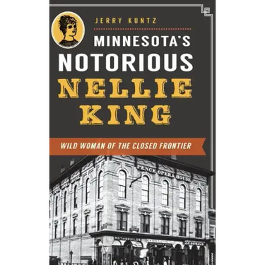 Minnesota's Notorious Nellie King: Wild Woman of the Closed Frontier