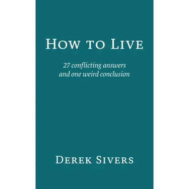How to Live: 27 conflicting answers and one weird conclusion