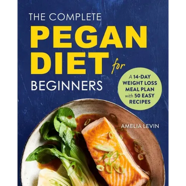 The Complete Pegan Diet for Beginners: A 14-Day Weight Loss Meal Plan with 50 Easy Recipes