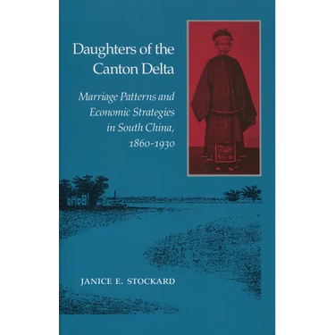Daughters of the Canton Delta: Marriage Patterns and Economic Strategies in South China, 1860-1930