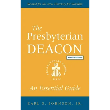 The Presbyterian Deacon, Updated Edition: An Essential Guide, Revised for the New Form of Government