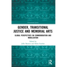 Gender, Transitional Justice and Memorial Arts: Global Perspectives on Commemoration and Mobilization