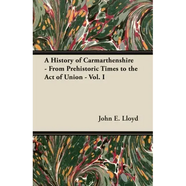 A History of Carmarthenshire - From Prehistoric Times to the Act of Union - Vol. I