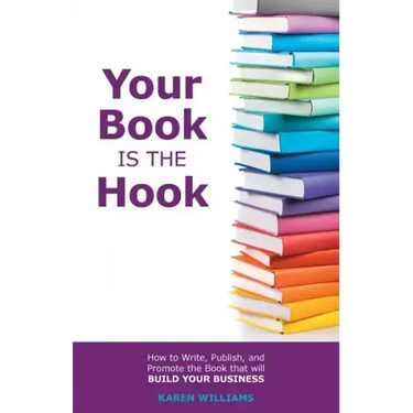 Your Book is the Hook: How to Write, Publish, and Promote the Book that will Build your Business