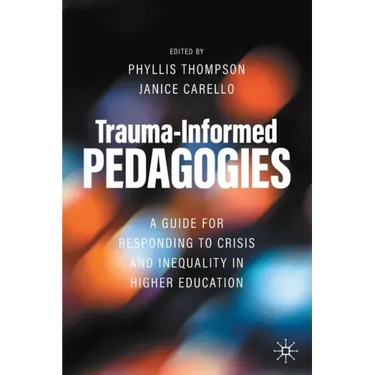 Trauma-Informed Pedagogies: A Guide for Responding to Crisis and Inequality in Higher Education