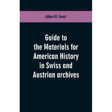 Guide to the materials for American history in Swiss and Austrian archives