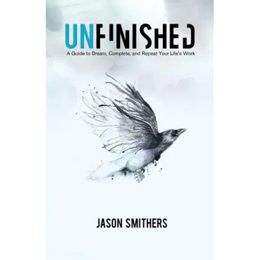 Unfinished: A Guide To Dream, Complete and Repeat Your Life's Work