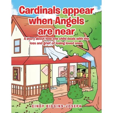 Cardinals appear when Angels are near: A story about how one child deals with the loss and grief of losing loved ones.