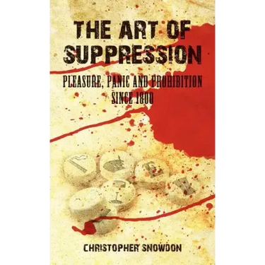 The Art of Suppression: Pleasure, Panic and Prohibition Since 1800