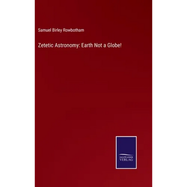 Zetetic Astronomy: Earth Not a Globe!