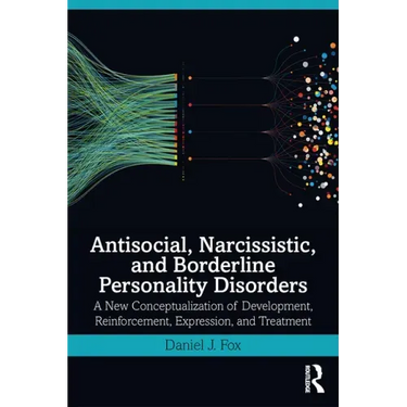 Antisocial, Narcissistic, and Borderline Personality Disorders: A New Conceptualization of Development, Reinforcement, Expression, and Treatment