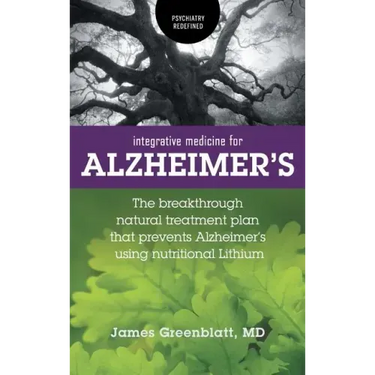 Integrative Medicine for Alzheimer's: The Breakthrough Natural Treatment Plan That Prevents Alzheimer's Using Nutritional Lithium