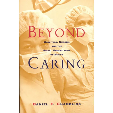 Beyond Caring: Hospitals, Nurses, and the Social Organization of Ethics