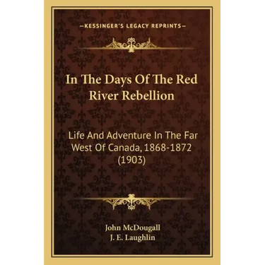 In The Days Of The Red River Rebellion: Life And Adventure In The Far West Of Canada, 1868-1872 (1903)