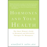 Hormones and Your Health: The Smart Woman's Guide to Hormonal and Alternative Therapies for Menopause