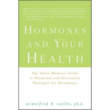 Hormones and Your Health: The Smart Woman's Guide to Hormonal and Alternative Therapies for Menopause