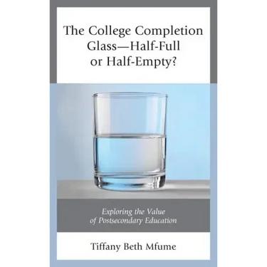 The College Completion Glass-Half-Full or Half-Empty?: Exploring the Value of Postsecondary Education