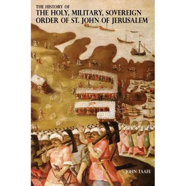The History of the Holy, Military, Sovereign Order of St. John of Jerusalem: Knights Hospitallers, Knights Templars, Knights of Rhodes, Knights of Mal