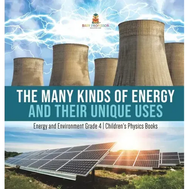 The Many Kinds of Energy and Their Unique Uses Energy and Environment Grade 4 Children's Physics Books