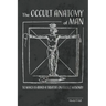 The Occult Anatomy of Man: To Which Is Added a Treatise on Occult Masonry