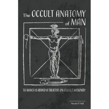 The Occult Anatomy of Man: To Which Is Added a Treatise on Occult Masonry