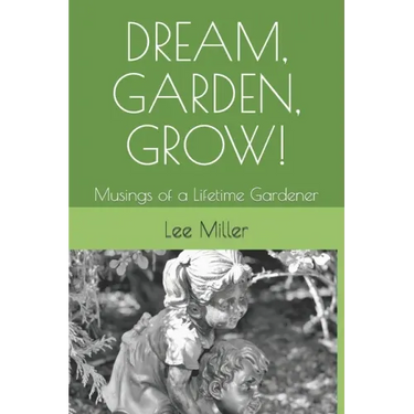 Dream, Garden, Grow!: Musings of a Lifetime Gardener