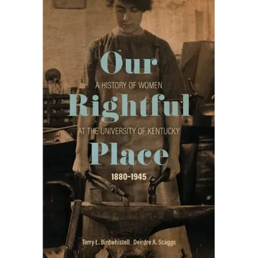 Our Rightful Place: A History of Women at the University of Kentucky, 1880-1945