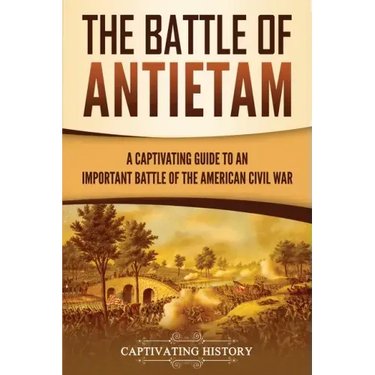 The Battle of Antietam: A Captivating Guide to an Important Battle of the American Civil War