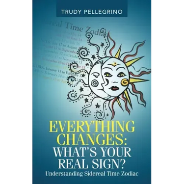 Everything Changes: What's Your Real Sign?: Understanding Sidereal Time Zodiac