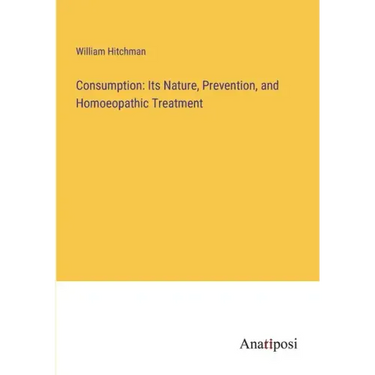 Consumption: Its Nature, Prevention, and Homoeopathic Treatment