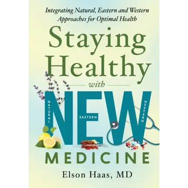 Staying Healthy with NEW Medicine: Integrating Natural, Eastern and Western Approaches for Optimal Health