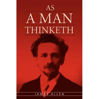 As A Man Thinketh: The Original Classic about Law of Attraction that Inspired The Secret