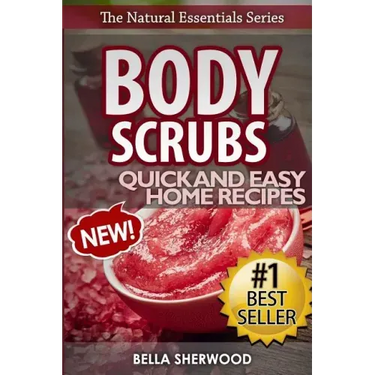 Body Scrubs: Aromatherapy Recipes for Quick and Easy Essential Oil Scrubs