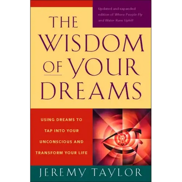 The Wisdom of Your Dreams: Using Dreams to Tap Into Your Unconscious and Transform Your Life